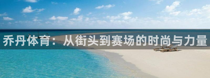 球速体育：乔丹体育：从街头到赛场的时尚与力量